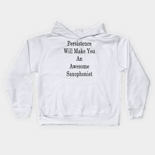 Persistence Will Make You An Awesome Saxophonist Kids Hoodie